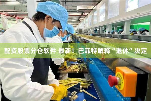 配资股票分仓软件 最新！巴菲特解释“退休”决定
