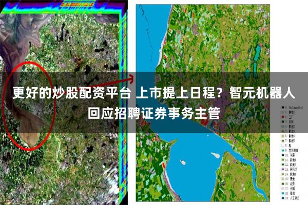 更好的炒股配资平台 上市提上日程？智元机器人回应招聘证券事务主管
